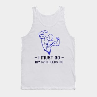 I must go my gym needs me Tank Top